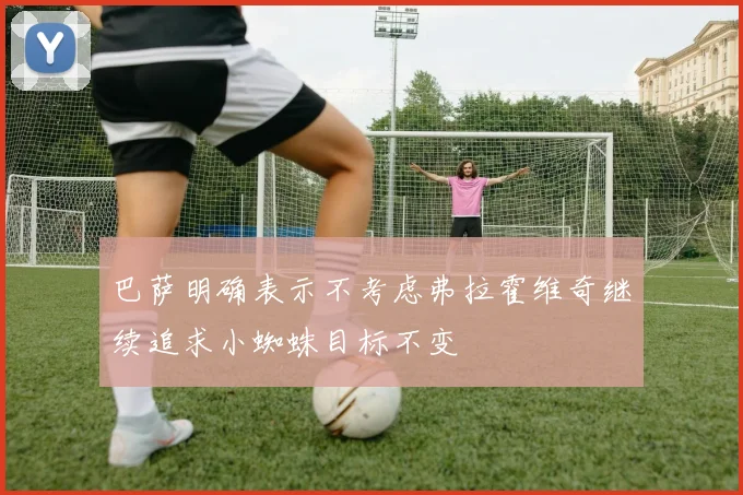 巴萨明确表示不考虑弗拉霍维奇继续追求小蜘蛛目标不变